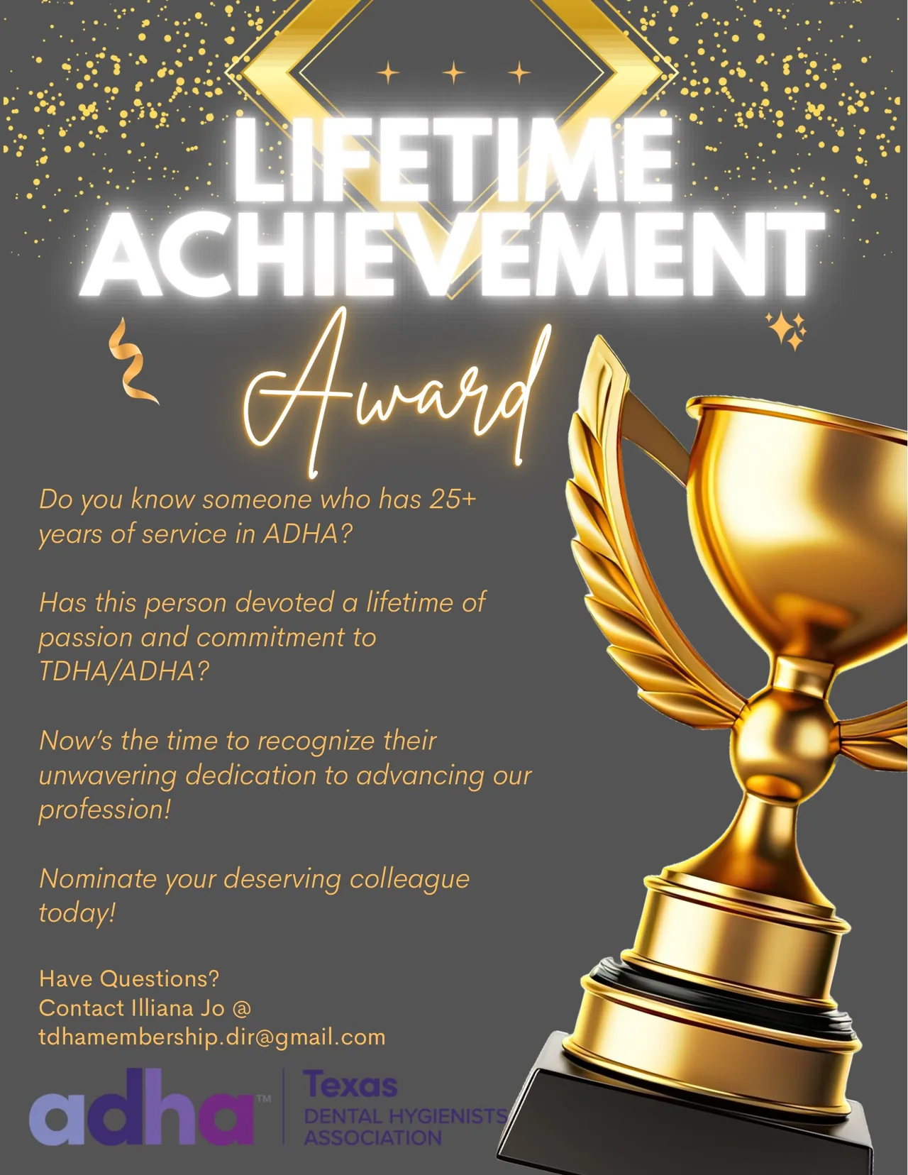 A call to action to nominate deserving colleague for the Lifetime achievement award. Has this person devoted a lifetime of passion and commitment to TDHA/ADHA? Now's the time to recognize their unwavering dedication to advancing our profession! Have questions? Contact Illiana Jo at tdha.membership.dir@gmail.com