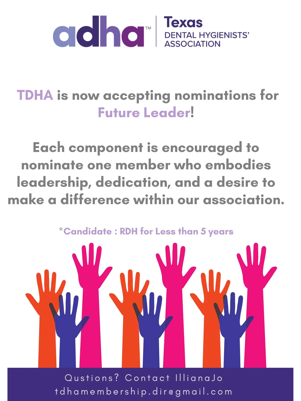 TDHA is now accepting nominations for future leader! Each component is encouraged to nominate one member who embodies leadership, dedication, and desire to make a difference within our association. Note: Must be an RDH for less than five years to be eligible. If you have any questions, contact Illiana Jo at tdha.membership.dir@gmail.com